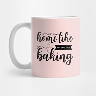 Nothing Says Home Like The Smell Of Baking Mug